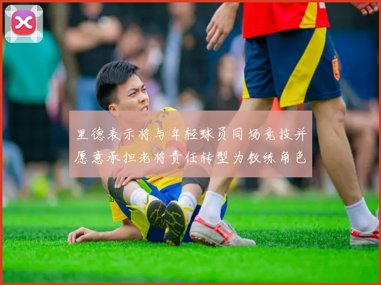 里德表示将与年轻球员同场竞技并愿意承担老将责任转型为教练角色