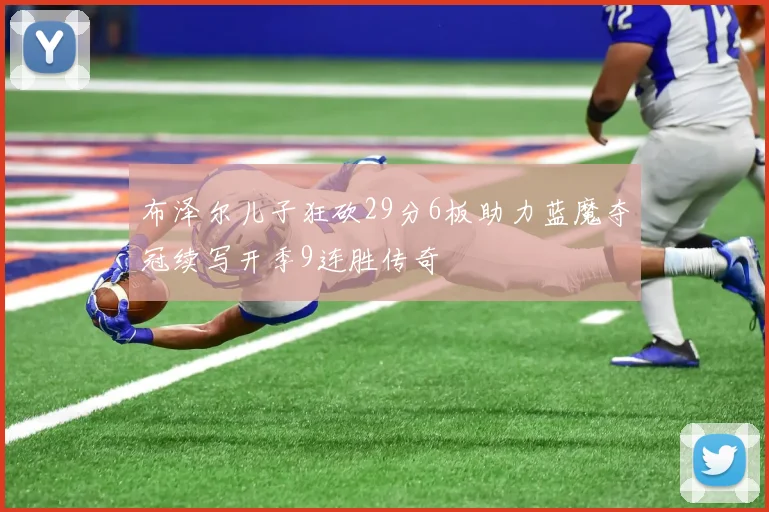 布泽尔儿子狂砍29分6板助力蓝魔夺冠续写开季9连胜传奇