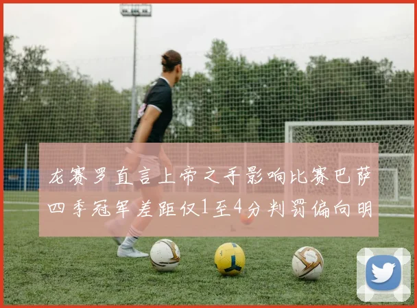 龙赛罗直言上帝之手影响比赛巴萨四季冠军差距仅1至4分判罚偏向明显